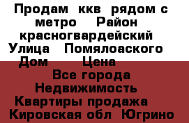 Продам 3ккв  рядом с метро  › Район ­ красногвардейский › Улица ­ Помялоаского › Дом ­ 5 › Цена ­ 4 500 - Все города Недвижимость » Квартиры продажа   . Кировская обл.,Югрино д.